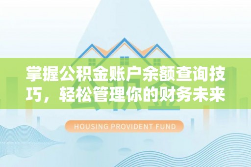 九龙城掌握公积金账户余额查询技巧，轻松管理你的财务未来