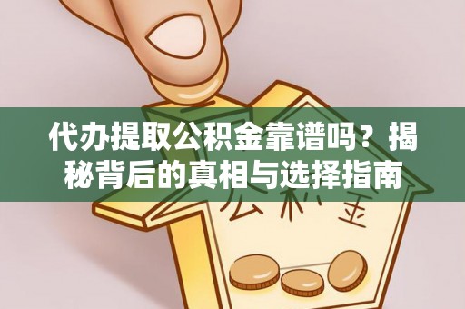九龙城代办提取公积金靠谱吗？揭秘背后的真相与选择指南