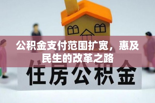 九龙城公积金支付范围扩宽，惠及民生的改革之路
