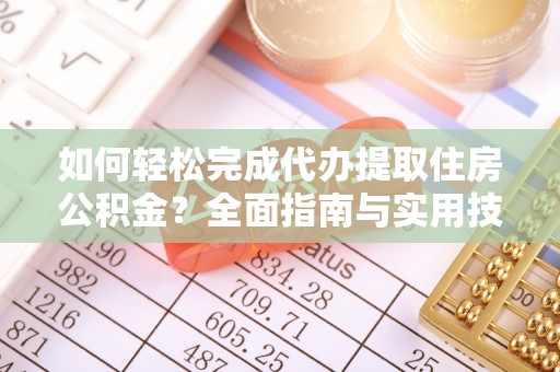 九龙城如何轻松完成代办提取住房公积金？全面指南与实用技巧