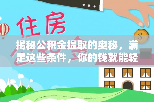 九龙城揭秘公积金提取的奥秘，满足这些条件，你的钱就能轻松到账！
