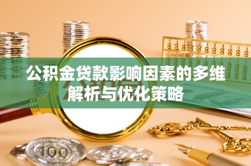 九龙城公积金贷款影响因素的多维解析与优化策略