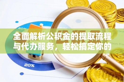 九龙城全面解析公积金的提取流程与代办服务，轻松搞定你的公积金咨询代办提取