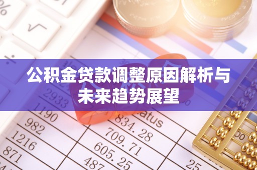 九龙城公积金贷款调整原因解析与未来趋势展望