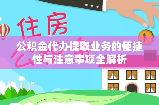 九龙城公积金代办提取业务的便捷性与注意事项全解析