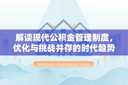 九龙城解读现代公积金管理制度，优化与挑战并存的时代趋势